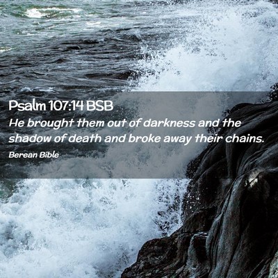 Picture 02 - Psalm 107:14 BSB - He brought them out of darkness and the shadow of - Bible Verse Picture