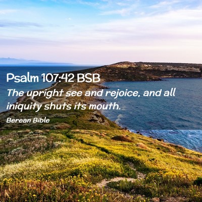 Picture 02 - Psalm 107:42 BSB - The upright see and rejoice, and all iniquity - Bible Verse Picture