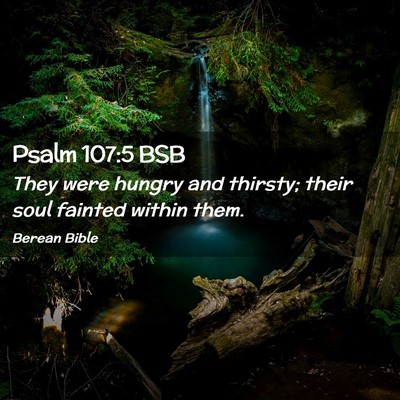 Picture 02 - Psalm 107:5 BSB - They were hungry and thirsty; their soul fainted - Bible Verse Picture