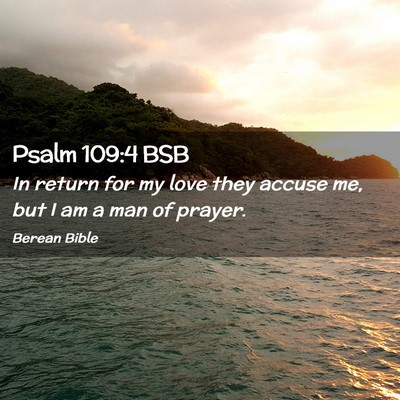 Picture 02 - Psalm 109:4 BSB - In return for my love they accuse me, but I am a - Bible Verse Picture