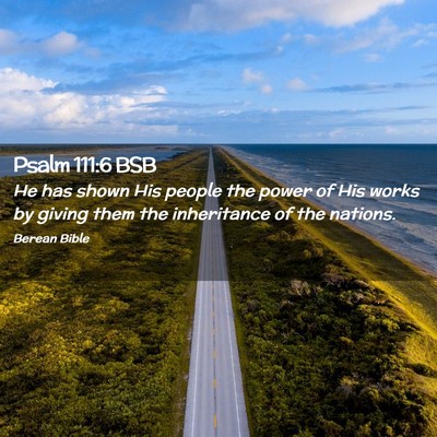 Picture 02 - Psalm 111:6 BSB - He has shown His people the power of His works by - Bible Verse Picture
