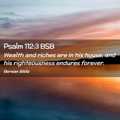 Picture 02 - Psalm 112:3 BSB - Wealth and riches are in his house, and his - Bible Verse Picture