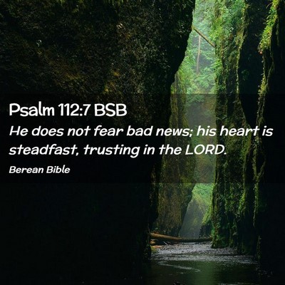 Picture 02 - Psalm 112:7 BSB - He does not fear bad news; his heart is - Bible Verse Picture