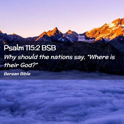 Picture 02 - Psalm 115:2 BSB - Why should the nations say, “Where is their - Bible Verse Picture