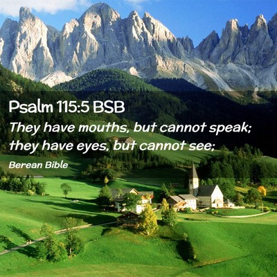 Picture 02 - Psalm 115:5 BSB - They have mouths, but cannot speak; they have - Bible Verse Picture