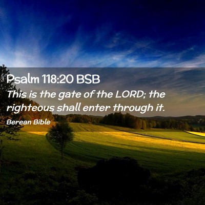 Picture 02 - Psalm 118:20 BSB - This is the gate of the LORD; the righteous shall - Bible Verse Picture