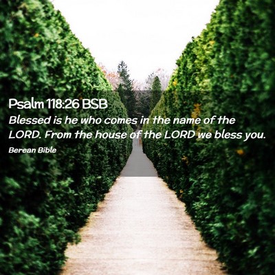 Picture 02 - Psalm 118:26 BSB - Blessed is he who comes in the name of the LORD. - Bible Verse Picture