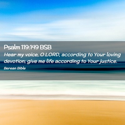 Picture 02 - Psalm 119:149 BSB - Hear my voice, O LORD, according to Your loving - Bible Verse Picture