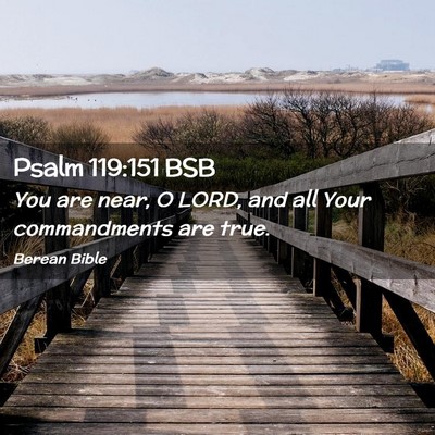 Picture 02 - Psalm 119:151 BSB - You are near, O LORD, and all Your commandments - Bible Verse Picture