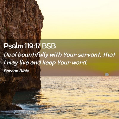 Picture 02 - Psalm 119:17 BSB - Deal bountifully with Your servant, that I may - Bible Verse Picture