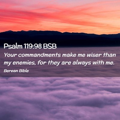 Picture 02 - Psalm 119:98 BSB - Your commandments make me wiser than my enemies, - Bible Verse Picture