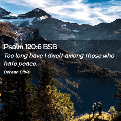 Picture 02 - Psalm 120:6 BSB - Too long have I dwelt among those who hate - Bible Verse Picture
