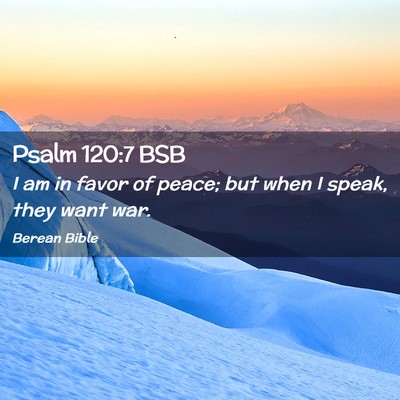 Picture 02 - Psalm 120:7 BSB - I am in favor of peace; but when I speak, they - Bible Verse Picture