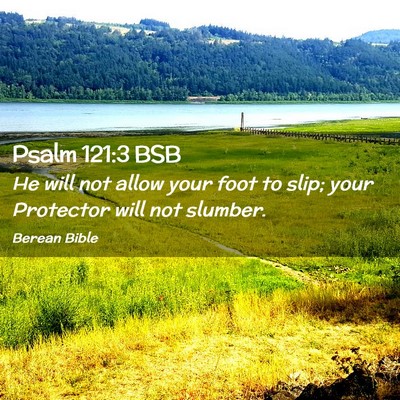Picture 02 - Psalm 121:3 BSB - He will not allow your foot to slip; your - Bible Verse Picture