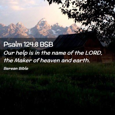 Picture 02 - Psalm 124:8 BSB - Our help is in the name of the LORD, the Maker of - Bible Verse Picture