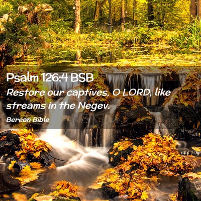 Picture 02 - Psalm 126:4 BSB - Restore our captives, O LORD, like streams in the - Bible Verse Picture