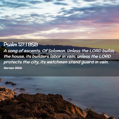 Picture 02 - Psalm 127:1 BSB - A song of ascents. Of Solomon. Unless the LORD - Bible Verse Picture