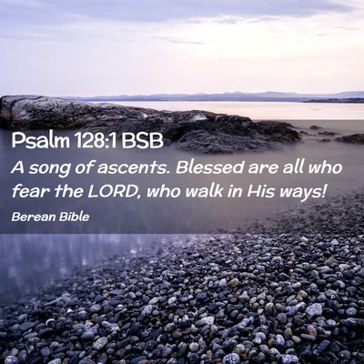 Picture 02 - Psalm 128:1 BSB - A song of ascents. Blessed are all who fear the - Bible Verse Picture