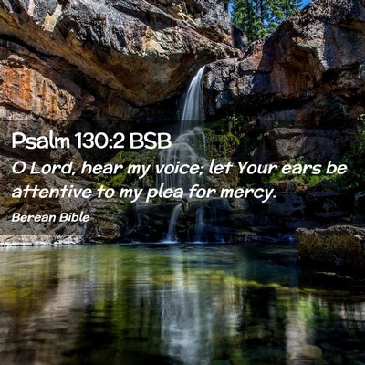 Picture 02 - Psalm 130:2 BSB - O Lord, hear my voice; let Your ears be attentive - Bible Verse Picture