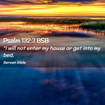Picture 02 - Psalm 132:3 BSB - “I will not enter my house or get into my - Bible Verse Picture