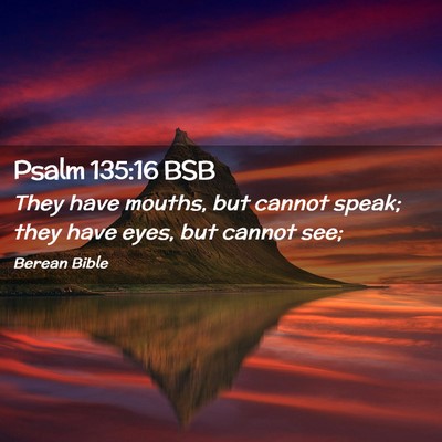 Picture 02 - Psalm 135:16 BSB - They have mouths, but cannot speak; they have - Bible Verse Picture