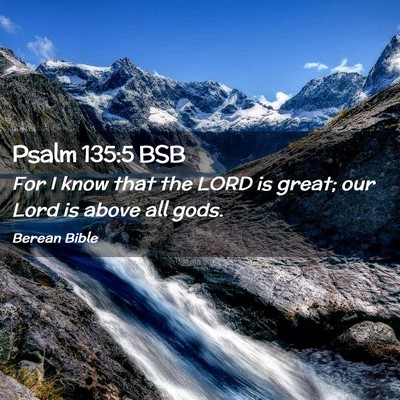 Picture 02 - Psalm 135:5 BSB - For I know that the LORD is great; our Lord is - Bible Verse Picture