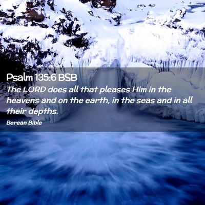Picture 02 - Psalm 135:6 BSB - The LORD does all that pleases Him in the heavens - Bible Verse Picture