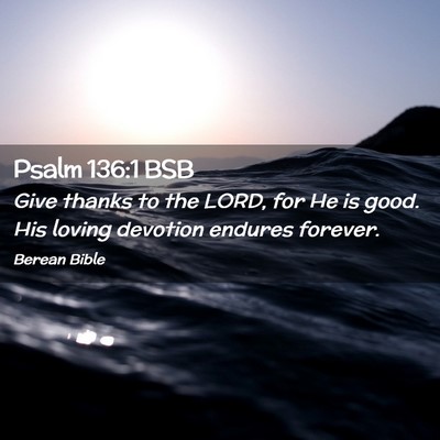 Picture 02 - Psalm 136:1 BSB - Give thanks to the LORD, for He is good. His - Bible Verse Picture