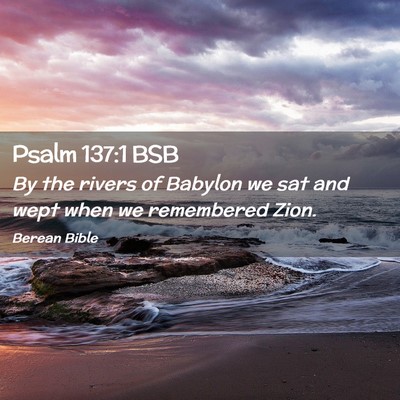Picture 02 - Psalm 137:1 BSB - By the rivers of Babylon we sat and wept when we - Bible Verse Picture