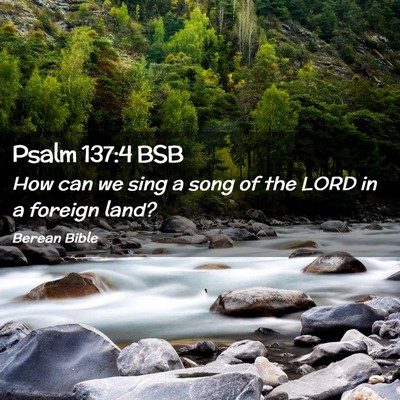 Picture 02 - Psalm 137:4 BSB - How can we sing a song of the LORD in a foreign - Bible Verse Picture