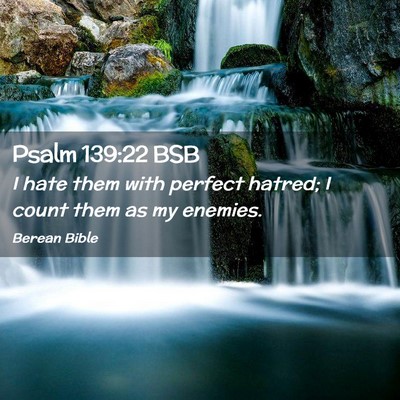 Picture 02 - Psalm 139:22 BSB - I hate them with perfect hatred; I count them as - Bible Verse Picture