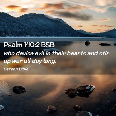 Picture 02 - Psalm 140:2 BSB - who devise evil in their hearts and stir up war - Bible Verse Picture
