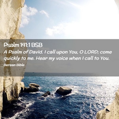 Picture 02 - Psalm 141:1 BSB - A Psalm of David. I call upon You, O LORD; come - Bible Verse Picture