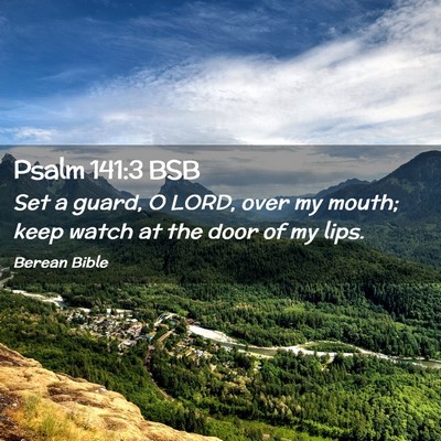 Picture 02 - Psalm 141:3 BSB - Set a guard, O LORD, over my mouth; keep watch at - Bible Verse Picture