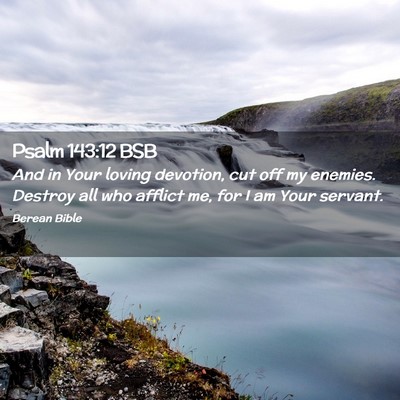 Picture 02 - Psalm 143:12 BSB - And in Your loving devotion, cut off my enemies. - Bible Verse Picture