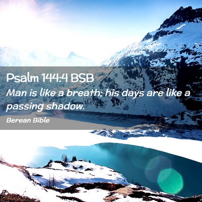 Picture 02 - Psalm 144:4 BSB - Man is like a breath; his days are like a passing - Bible Verse Picture