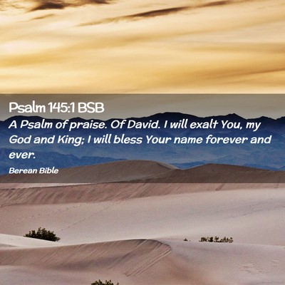 Picture 02 - Psalm 145:1 BSB - A Psalm of praise. Of David. I will exalt You, my - Bible Verse Picture