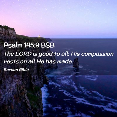 Picture 02 - Psalm 145:9 BSB - The LORD is good to all; His compassion rests on - Bible Verse Picture