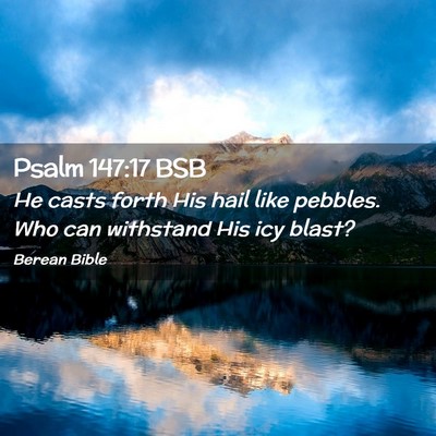 Picture 02 - Psalm 147:17 BSB - He casts forth His hail like pebbles. Who can - Bible Verse Picture