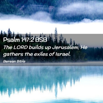 Picture 02 - Psalm 147:2 BSB - The LORD builds up Jerusalem; He gathers the - Bible Verse Picture