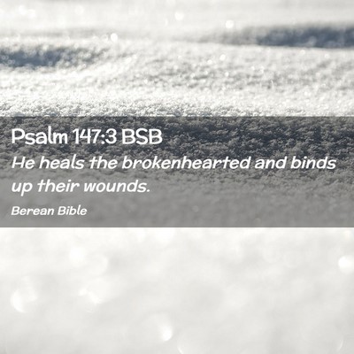 Picture 02 - Psalm 147:3 BSB - He heals the brokenhearted and binds up their - Bible Verse Picture