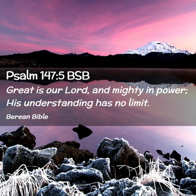 Picture 02 - Psalm 147:5 BSB - Great is our Lord, and mighty in power; His - Bible Verse Picture