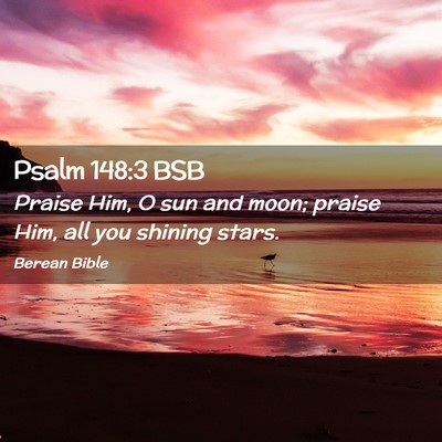 Picture 02 - Psalm 148:3 BSB - Praise Him, O sun and moon; praise Him, all you - Bible Verse Picture