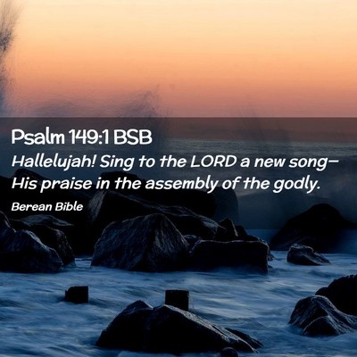 Picture 02 - Psalm 149:1 BSB - Hallelujah! Sing to the LORD a new song—His - Bible Verse Picture