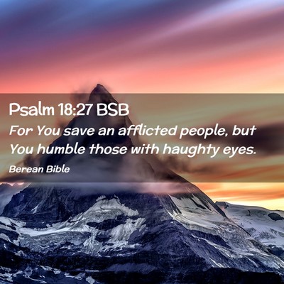 Picture 02 - Psalm 18:27 BSB - For You save an afflicted people, but You humble - Bible Verse Picture