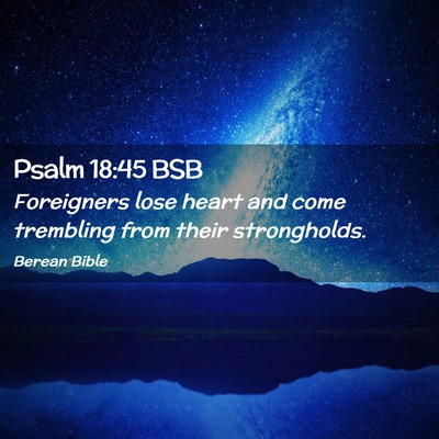 Picture 02 - Psalm 18:45 BSB - Foreigners lose heart and come trembling from - Bible Verse Picture