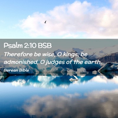 Picture 02 - Psalm 2:10 BSB - Therefore be wise, O kings; be admonished, O - Bible Verse Picture