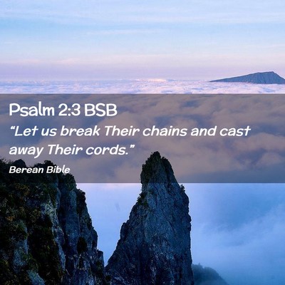 Picture 02 - Psalm 2:3 BSB - “Let us break Their chains and cast away Their - Bible Verse Picture