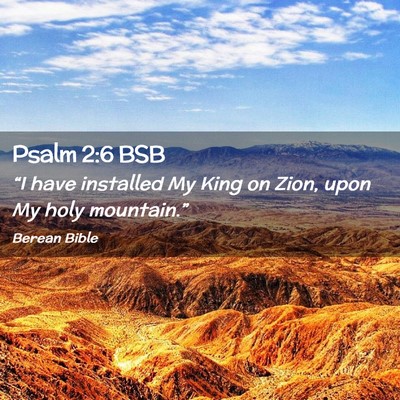 Picture 02 - Psalm 2:6 BSB - “I have installed My King on Zion, upon My holy - Bible Verse Picture