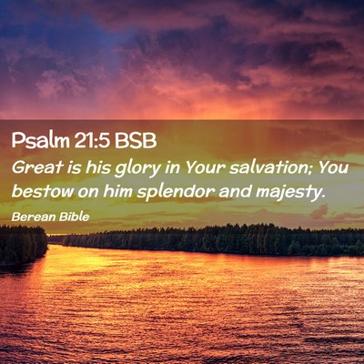 Picture 02 - Psalm 21:5 BSB - Great is his glory in Your salvation; You bestow - Bible Verse Picture